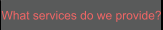 What services do we provide?